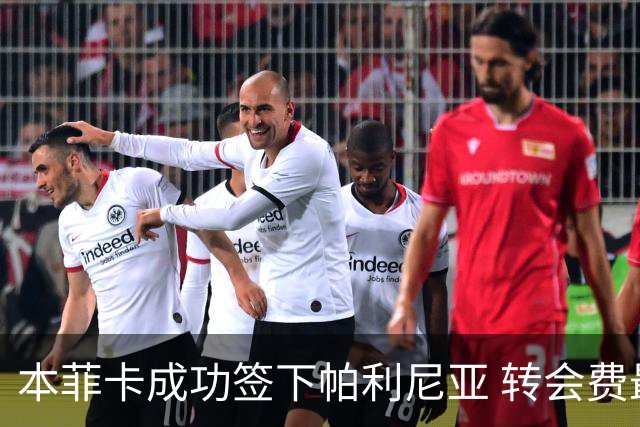 本菲卡成功签下帕利尼亚 转会费最高可达2000万欧元